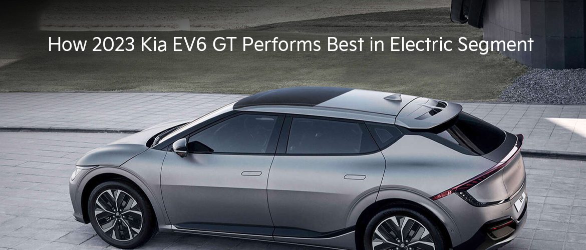 How the 2023 Kia EV6 GT Performs Best in Electric Segment